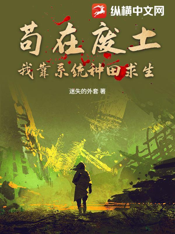 苟在废土:我靠系统种田求生 苟在废土:我靠系统种田求生