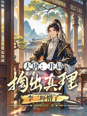 大唐:开局掏出真理,李二吓懵了 大唐:开局掏出真理,李二吓懵了