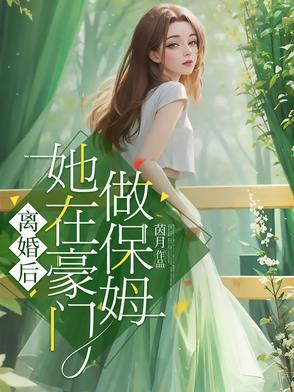 离婚后,她在豪门做保姆 离婚后,她在豪门做保姆